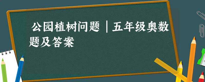 公园植树问题│五年级奥数题及答案