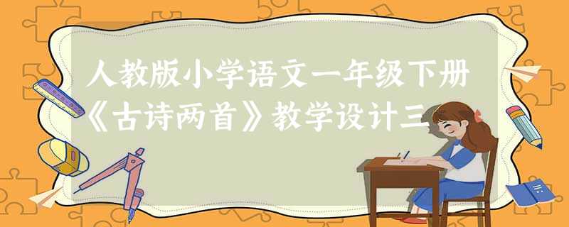 人教版小学语文一年级下册《古诗两首》教学设计三