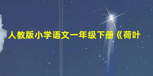 人教版小学语文一年级下册《荷叶圆圆》教学设计五