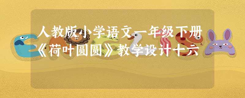 人教版小学语文一年级下册《荷叶圆圆》教学设计十六