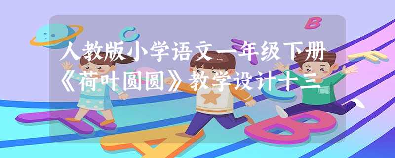 人教版小学语文一年级下册《荷叶圆圆》教学设计十三