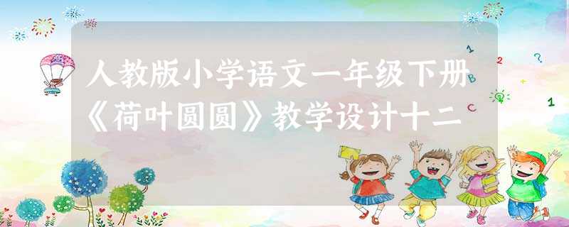 人教版小学语文一年级下册《荷叶圆圆》教学设计十二