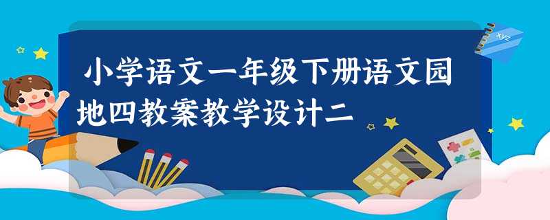 小学语文一年级下册语文园地四教案教学设计二