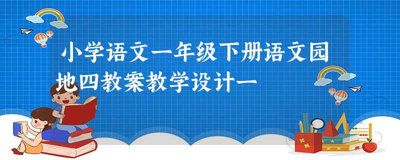 小学语文一年级下册语文园地四教案教学设计一