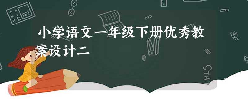 小学语文一年级下册优秀教案设计二