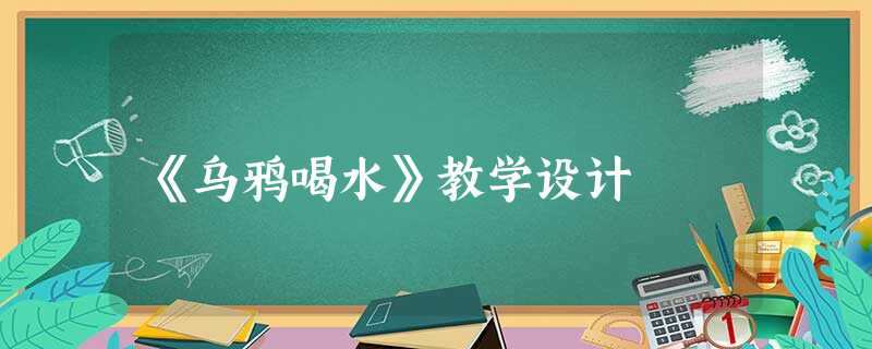 《乌鸦喝水》教学设计