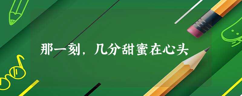 那一刻，几分甜蜜在心头