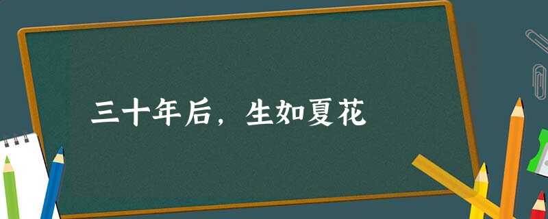 三十年后，生如夏花