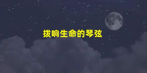 拨响生命的琴弦