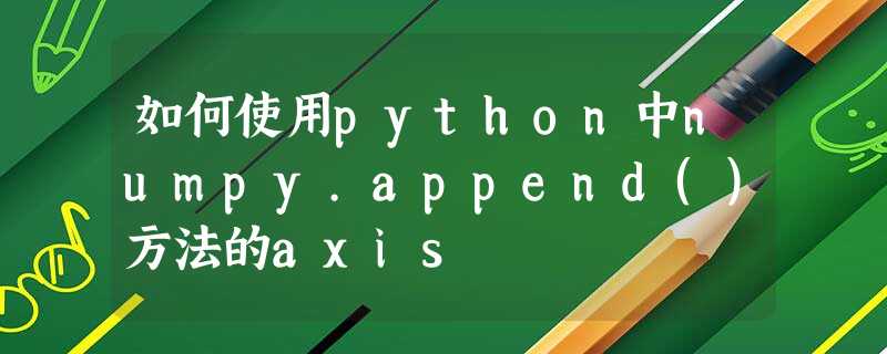 如何使用python中numpy.append()方法的axis