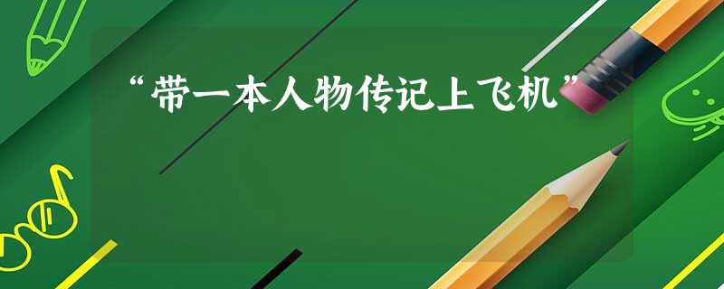 “带一本人物传记上飞机”