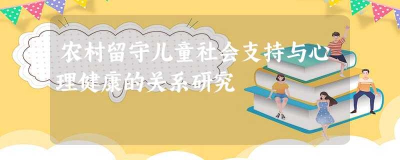 农村留守儿童社会支持与心理健康的关系研究