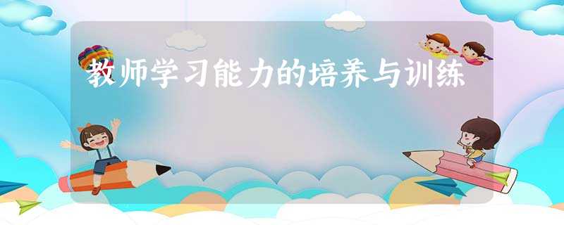 教师学习能力的培养与训练