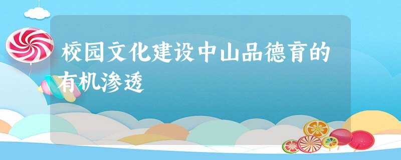 校园文化建设中山品德育的有机渗透