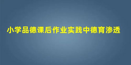 小学品德课后作业实践中德育渗透策略