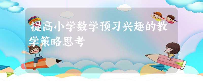 提高小学数学预习兴趣的教学策略思考