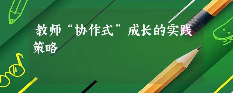 教师“协作式”成长的实践策略