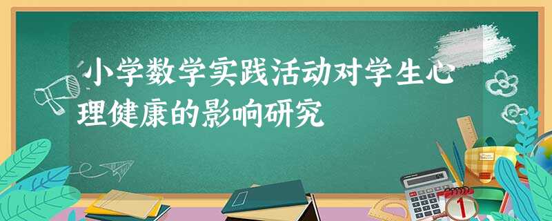 小学数学实践活动对学生心理健康的影响研究