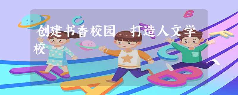 创建书香校园 打造人文学校