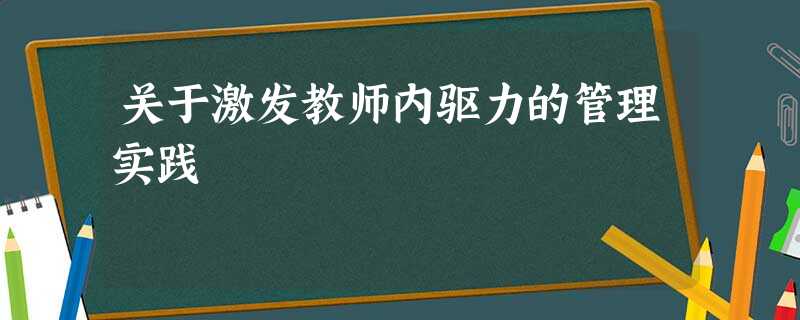 关于激发教师内驱力的管理实践