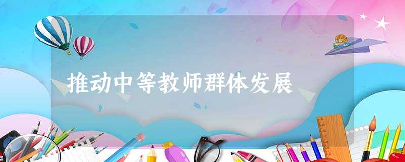 推动中等教师群体发展