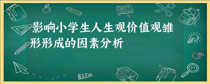 影响小学生人生观价值观雏形形成的因素分析