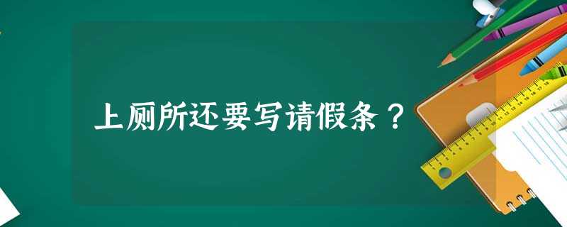 上厕所还要写请假条？