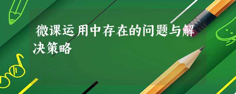 微课运用中存在的问题与解决策略