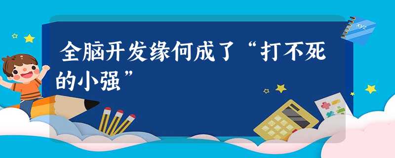 全脑开发缘何成了“打不死的小强”