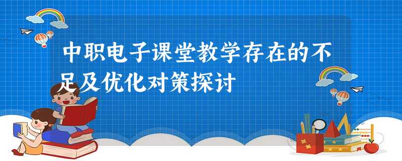 中职电子课堂教学存在的不足及优化对策探讨