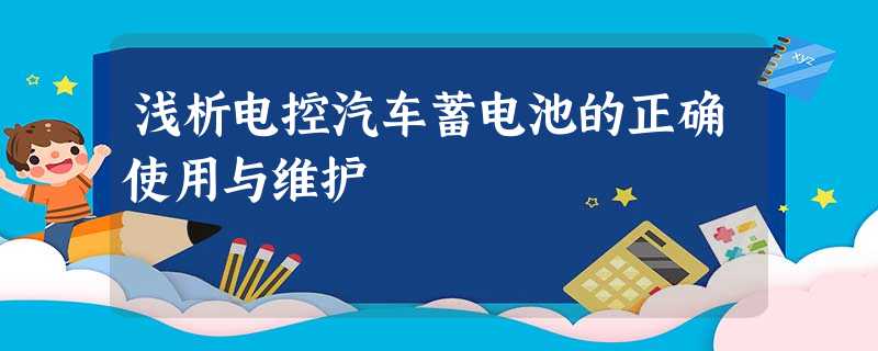 浅析电控汽车蓄电池的正确使用与维护