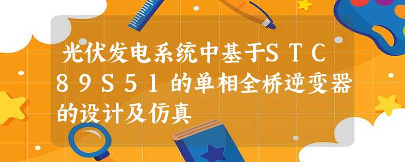 光伏发电系统中基于STC89S51的单相全桥逆变器的设计及仿真