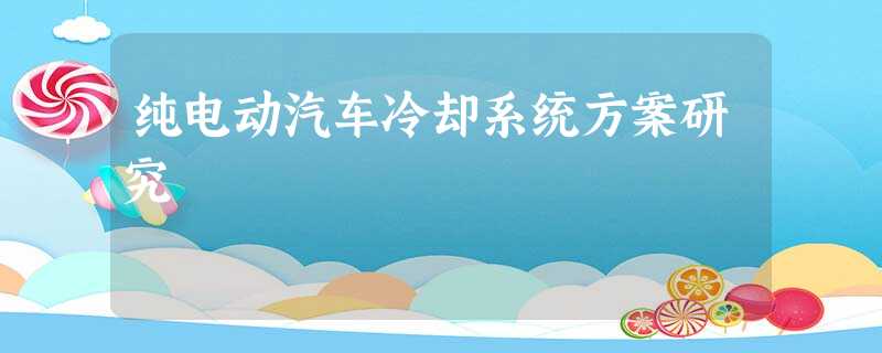 纯电动汽车冷却系统方案研究