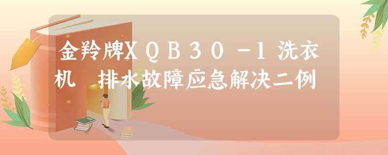 金羚牌ＸＱＢ３０－１洗衣机　排水故障应急解决二例