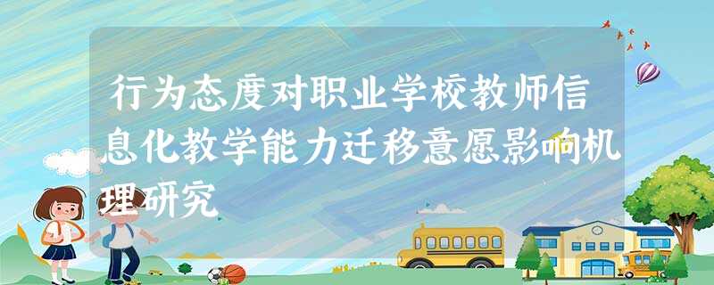 行为态度对职业学校教师信息化教学能力迁移意愿影响机理研究