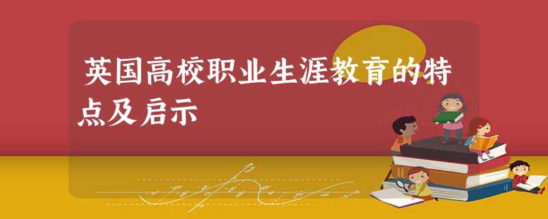 英国高校职业生涯教育的特点及启示