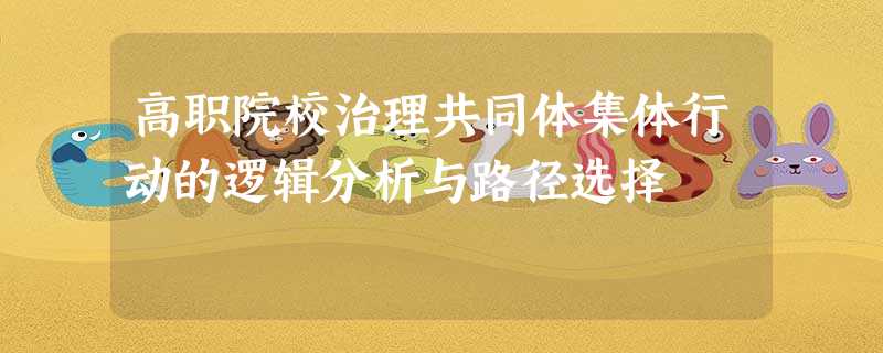 高职院校治理共同体集体行动的逻辑分析与路径选择