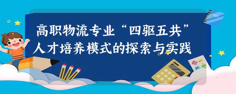 高职物流专业“四驱五共”人才培养模式的探索与实践