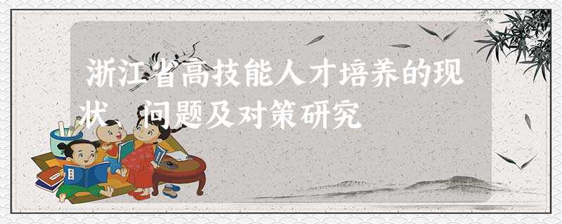 浙江省高技能人才培养的现状、问题及对策研究