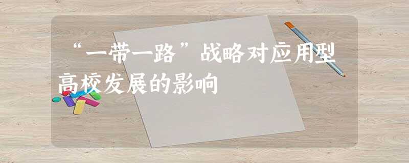 “一带一路”战略对应用型高校发展的影响