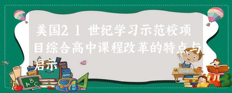 美国21世纪学习示范校项目综合高中课程改革的特点与启示