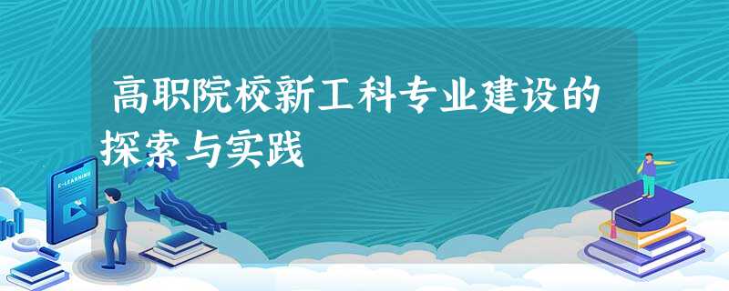 高职院校新工科专业建设的探索与实践