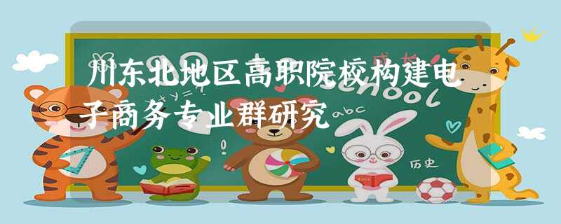 川东北地区高职院校构建电子商务专业群研究