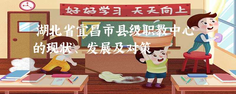 湖北省宜昌市县级职教中心的现状、发展及对策