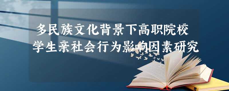 多民族文化背景下高职院校学生亲社会行为影响因素研究