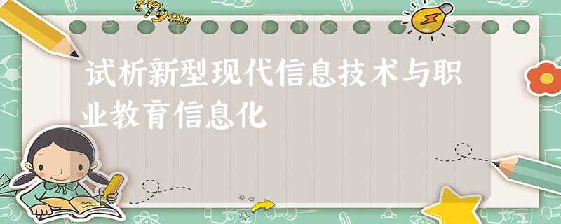 试析新型现代信息技术与职业教育信息化