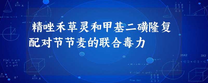 精唑禾草灵和甲基二磺隆复配对节节麦的联合毒力