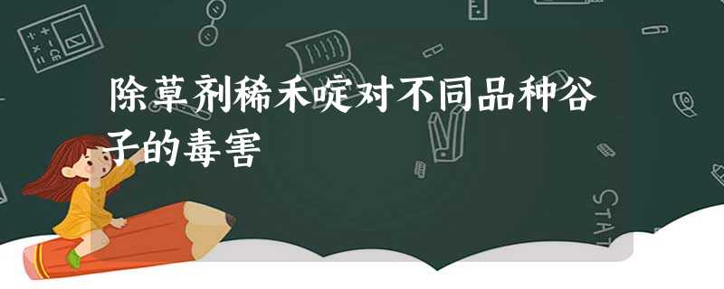 除草剂稀禾啶对不同品种谷子的毒害