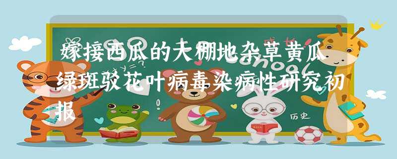 嫁接西瓜的大棚地杂草黄瓜绿斑驳花叶病毒染病性研究初报