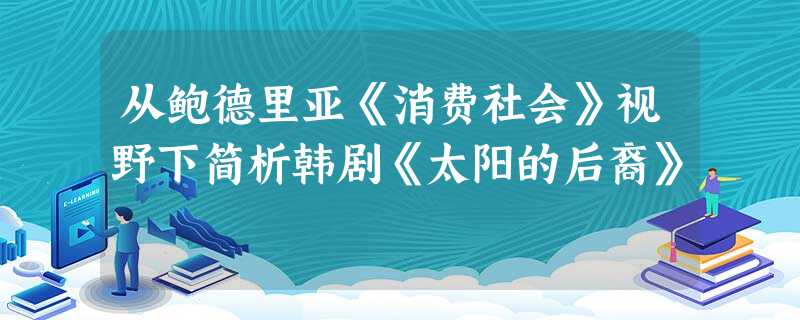 从鲍德里亚《消费社会》视野下简析韩剧《太阳的后裔》